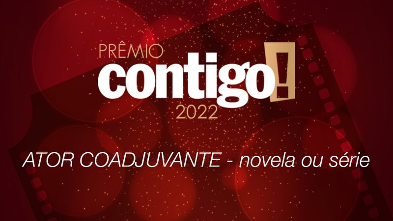 PRÊMIO CONTIGO! 2022: Ator coadjuvante em novela ou série - Divulgação