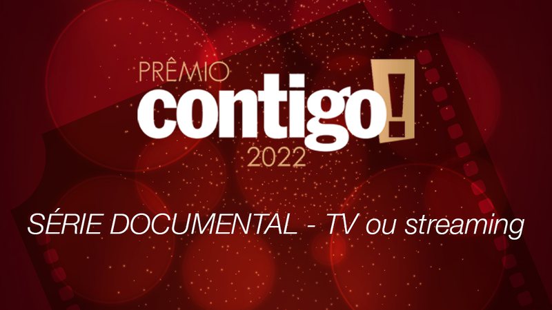 PRÊMIO CONTIGO! 2022: Série documental de TV ou streaming - Divulgação