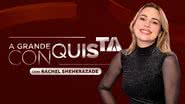 Com apresentação de Rachel Sheherazade, A Grande Conquista 2 estreia na próxima segunda (22); saiba como funciona o reality da Record TV - Reprodução/Record/