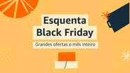 Saiba como aproveitar o Esquenta Black Friday da Amazon - Reprodução/Amazon