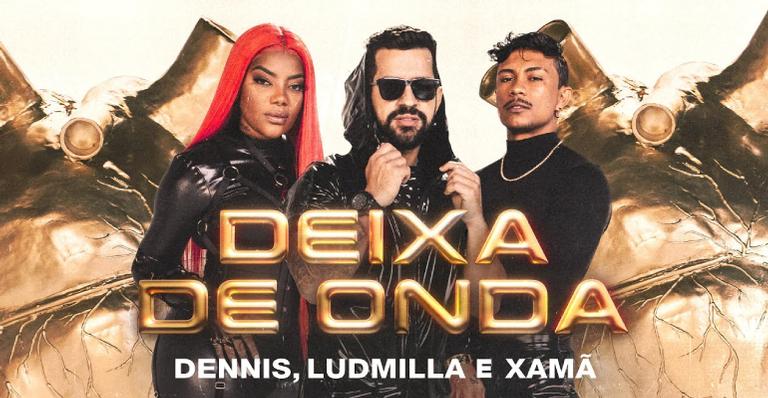 Dennis lança ‘Deixa de Onda’, parceria inédita com Ludmilla e Xamã: ”Me dediquei muito”